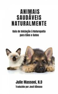 Title: Animais Saudáveis Naturalmente Guia de Iniciação à Naturopatia para Cães e Gatos, Author: Julie Massoni