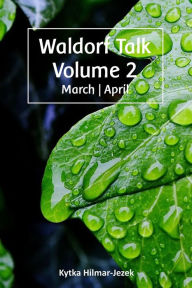 Title: Waldorf Talk: Waldorf and Steiner Education Inspired Ideas for Homeschooling for March and April (Waldorf Homeschool Series, #2), Author: Kytka Hilmar-Jezek