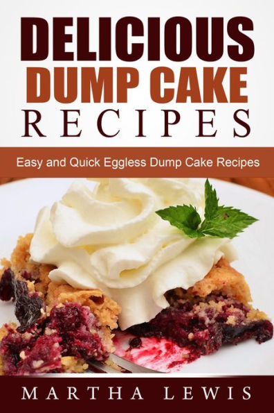 Delicious Dump Cake Recipe Book: Easy and Quick Eggless Dump Cake Recipes