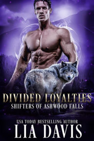 Title: Divided Loyalties (Ashwood Falls Series #4), Author: Lia Davis