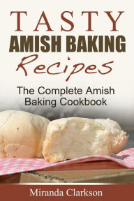 Title: Tasty Amish Baking Recipes: The Complete Amish Baking Cookbook, Author: Miranda Clarkson