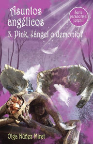 Title: Asuntos angélicos 3. Pink, ¿ángel o demonio? (Serie paranormal juvenil), Author: Olga Núñez Miret