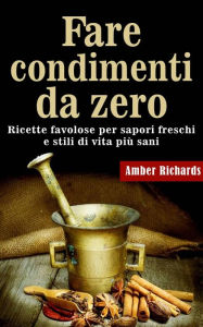 Title: Fare condimenti da zero, Author: Amber Richards