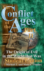 Title: The Conflict of the Ages Student II: The Origin of Evil in the World that Was, Author: Michael J. Findley