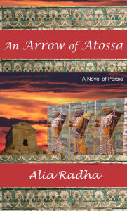 Title: An Arrow of Atossa, Author: Alia Radha