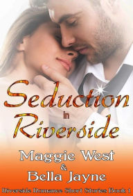 Title: Seduction in Riverside (Riverside Romance Short Story Collection, #1), Author: Maggie West