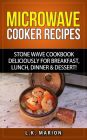 Microwave Cooker Recipes: Stone Wave Cookbook deliciously for Breakfast, Lunch, Dinner & Dessert! Microwave recipe book with Microwave Recipes for Stoneware Microwave Cookers