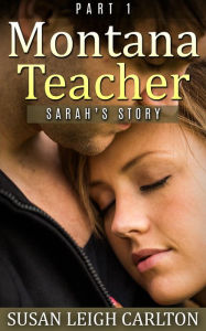Title: MONTANA TEACHER PART 1 Sarah's Story, Author: Susan Leigh Carlton