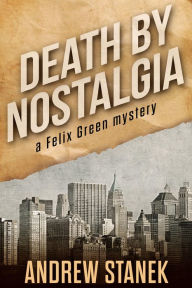 Title: Death by Nostalgia (Felix Green Mysteries, #1), Author: Andrew Stanek