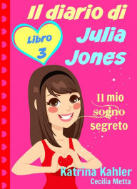 Title: Il diario di Julia Jones - Libro 3 - Il mio sogno segreto, Author: Katrina Kahler
