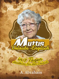 Title: Muttis Urlaubsenglisch - In 7 Tagen startklar für den Urlaub!, Author: A. Abraham