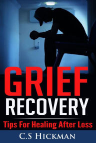 Title: Grief Recovery, Author: C.S Hickman