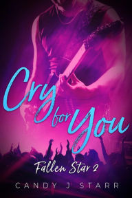Title: Cry for You (Fallen Star, #2), Author: Candy J Starr