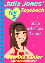 Title: Julia Jones' Tagebuch - Teil 3 - Mein geheimer Traum, Author: Katrina Kahler