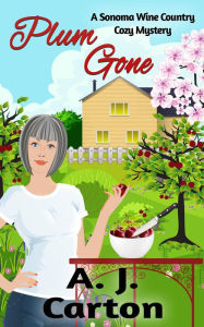 Title: Plum Gone (A Sonoma Wine Country Cozy Mystery, #2), Author: A.J. Carton