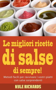 Title: Le migliori ricette di salse di sempre!, Author: Kyle Richards