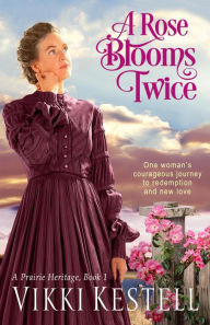 Title: A Rose Blooms Twice (A Prairie Heritage, #1), Author: Vikki Kestell