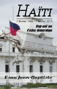 Title: Haïti 7 février 1986 - 7 février 2015, Author: Esau Jean-Baptiste