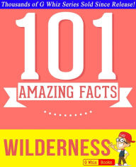 Title: Wilderness - 101 Amazing Facts You Didn't Know (GWhizBooks.com), Author: G Whiz