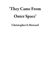 Title: 'They Came From Outer Space', Author: Christopher E.Howard