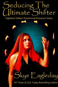 Title: Seducing The Ultimate Shifter (Highland Shifter Paranormal Romance, #4), Author: Skye Eagleday