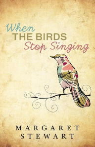 Title: When The Birds Stop Singing, Author: Margaret Stewart