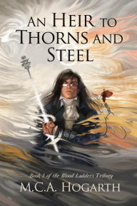 Title: An Heir to Thorns and Steel (Blood Ladders, #1), Author: M. C. A. Hogarth