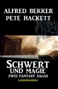 Title: Schwert und Magie: Zwei Fantasy Sagas, Author: Alfred Bekker