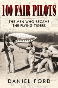 Title: 100 Fair Pilots: The Men Who Became the Flying Tigers, Author: Daniel Ford