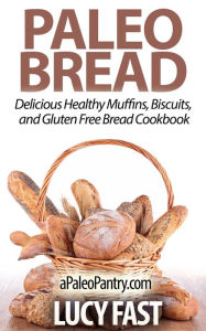 Title: Paleo Bread: Delicious Healthy Muffins, Biscuits, and Gluten Free Bread Cookbook (Paleo Diet Solution Series), Author: Lucy Fast