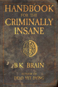 Title: Handbook for the Criminally Insane (Codex of the Demon King, #1), Author: B. K. Brain