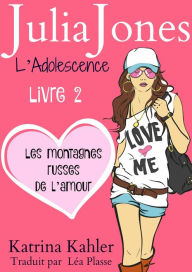 Title: Julia Jones L'Adolescence : Livre 2 - Les Montagnes Russes de l'Amour, Author: Katrina Kahler