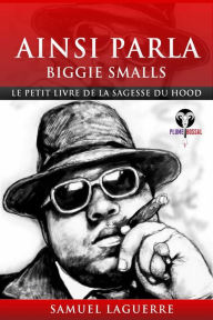 Title: Ainsi parla Biggie Smalls - Le petit livre de la sagesse du hood, Author: Samuel laguerre