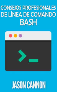 Title: Consejos Profesionales de Línea de Comando Bash, Author: Jason Cannon