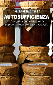 Title: Autosufficienza: Una guida completa per la sopravvivenza dell'intera famiglia!, Author: The Blokehead