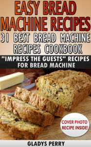 Title: Easy Bread Machine Recipes: 31 Best Bread Machine Recipes Cookbook! 