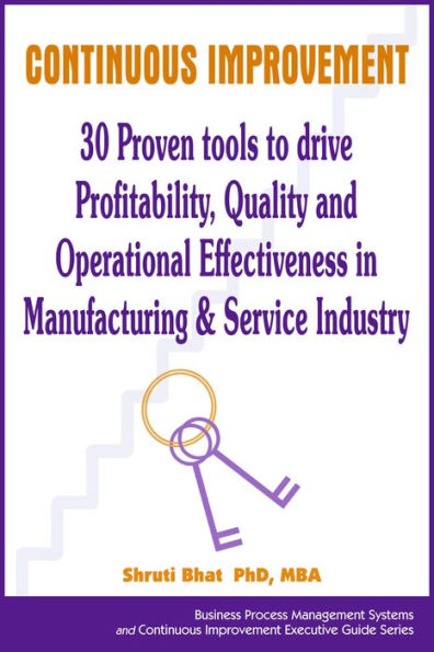 Continuous Improvement- 30 Proven tools to drive Profitability, Quality and Operational Effectiveness in Manufacturing & Service Industry (Business Process Management and Continuous Improvement Executive Guide series, #4)