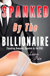 Title: Spanked By the Billionaire (Spanking Romance, Spanked by the CEO), Author: Lauren Pain