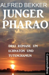 Title: Junger Pharao: Drei Romane um Echnaton und Tutenchamun, Author: Alfred Bekker