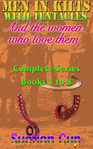 Title: Men In Kilts With Tentacles and The Women Who Love Them - Complete Series Books 1 to 8, Author: Suction Cup