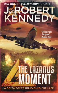 Title: The Lazarus Moment (Delta Force Unleashed Thrillers, #3), Author: J. Robert Kennedy