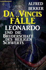 Title: Leonardo und die Bruderschaft des heiligen Schwerts (Da Vincis Fälle, #6), Author: Alfred Bekker