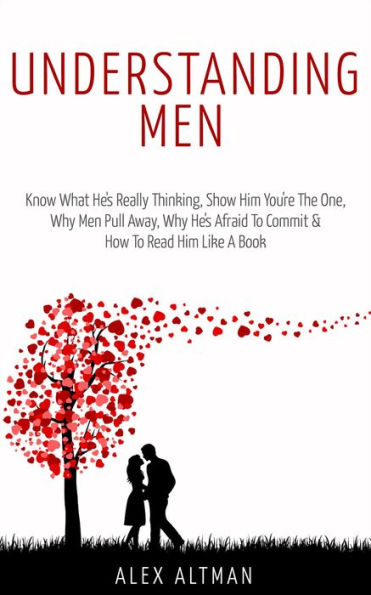 Understanding Men: Know What He's Really Thinking, Show Him You're The One, Why Men Pull Away, Why He's Afraid To Commit & How To Read Him Like A Book (Relationship and Dating Advice For Women, #1)