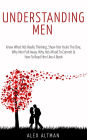 Understanding Men: Know What He's Really Thinking, Show Him You're The One, Why Men Pull Away, Why He's Afraid To Commit & How To Read Him Like A Book (Relationship and Dating Advice For Women, #1)