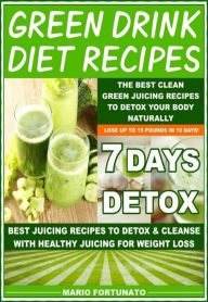 Title: Green Drink Diet Recipes - The Best Clean Green Juicing Recipes to Detox Your Body Naturally, Author: Mario Fortunato