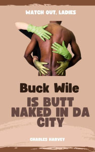 Title: Buck Wile is Butt Naked In Da City (Buck Wile Stories, #2), Author: Charles Harvey