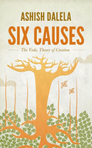 Title: Six Causes: The Vedic Theory of Creation, Author: Ashish Dalela