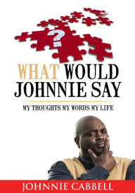 Title: What Would Johnnie Say, Author: Johnnie Cabbell