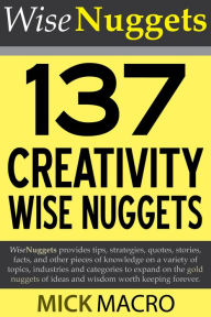 Title: 137 Creativity Wise Nuggets, Author: Mick Macro