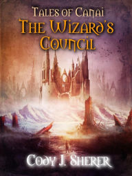 Title: The Wizard's Council (Tales of Canai, #1), Author: Cody J. Sherer